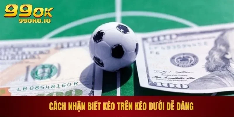 Cách nhận biết kèo trên kèo dưới dễ dàng